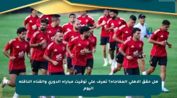 هل حقق الأهلي المفاجأة؟ تعرف على توقيت مباراة الدوري والقناة الناقلة اليوم